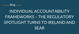 Blog - Individual Accountability frameworks - the regulatory spotlight turns to Ireland and SEAR